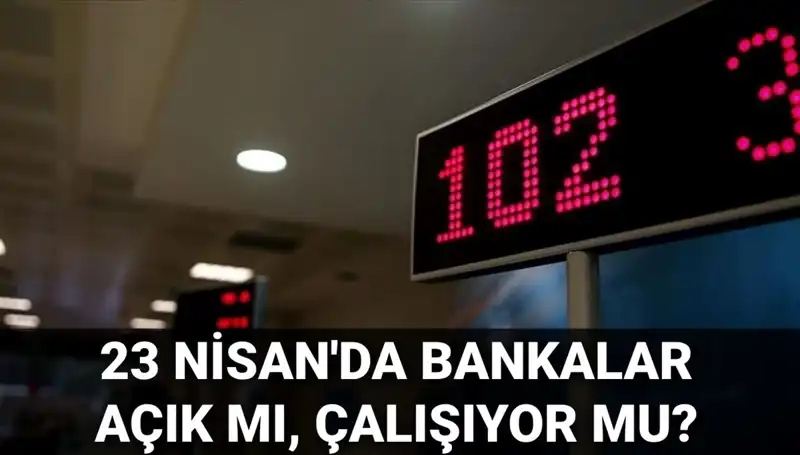 23 Nisan Çarşamba Bankalar Açık mı? Özel ve Kamu Bankaları Çalışıyor mu?