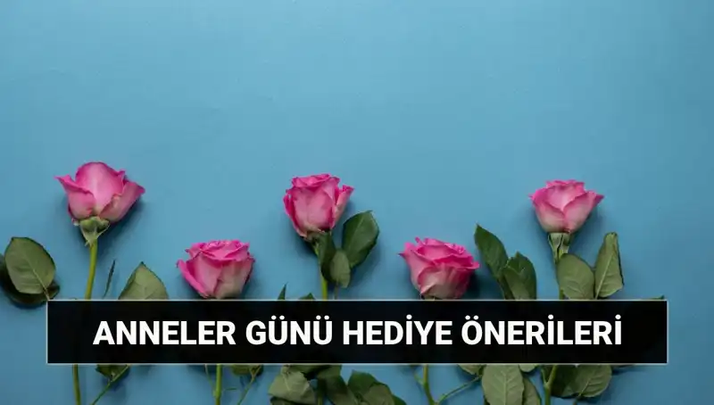 Anneler Günü İçin En Harika Hediye Fikirleri: 11 Mayıs’ta Annelerinizi Şımartın!