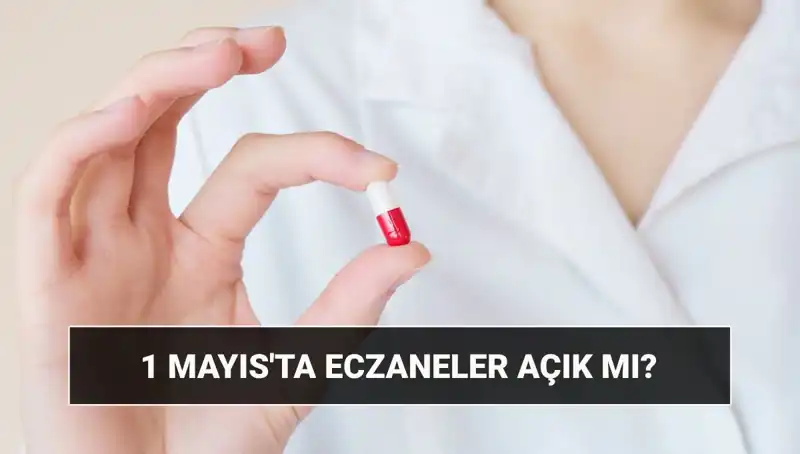1 Mayıs’ta Eczaneler Açık mı? Çalışma Saatleri Neler Olacak?